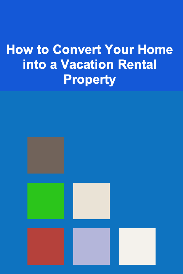 How to Convert Your Home into a Vacation Rental Property