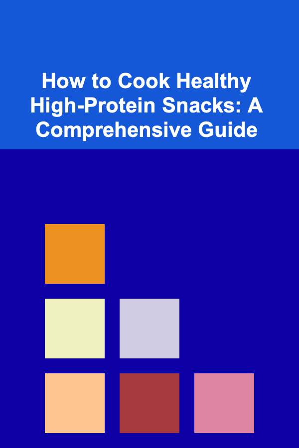 How to Cook Healthy High-Protein Snacks: A Comprehensive Guide