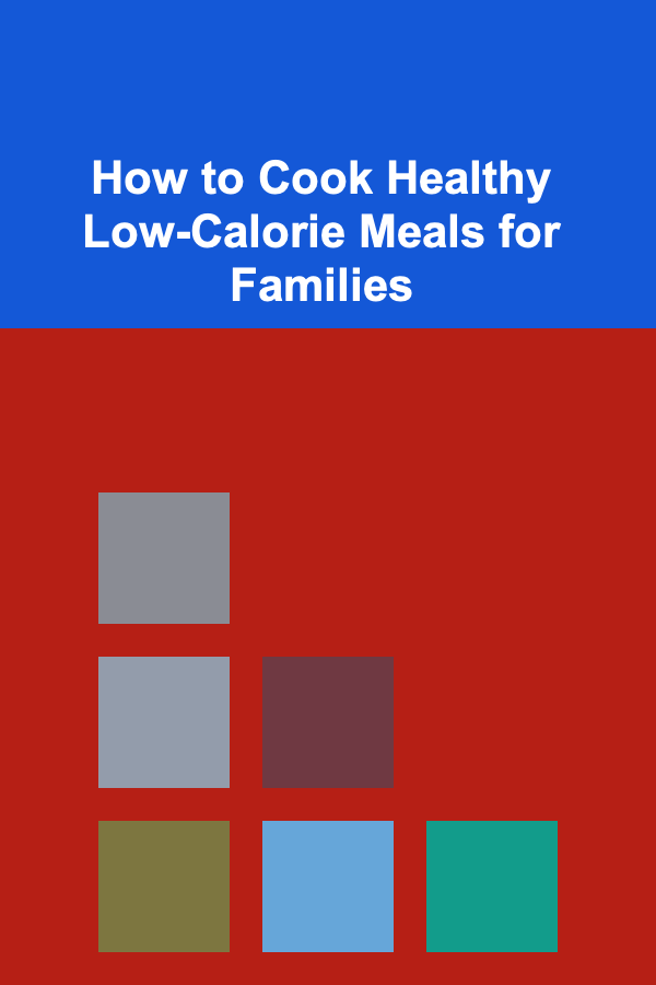 How to Cook Healthy Low-Calorie Meals for Families