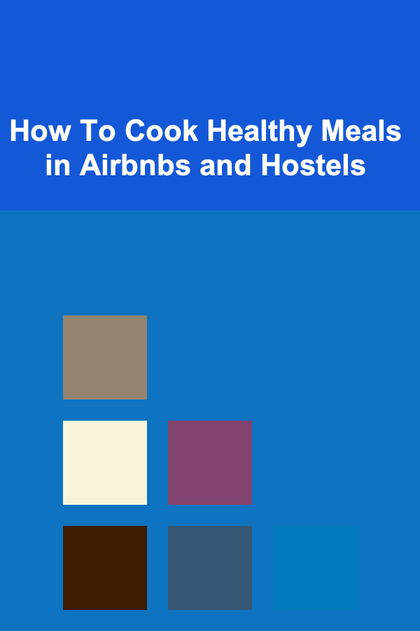 How To Cook Healthy Meals in Airbnbs and Hostels
