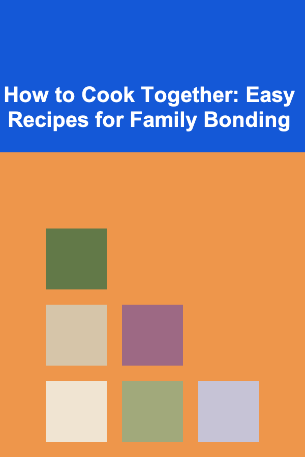 How to Cook Together: Easy Recipes for Family Bonding