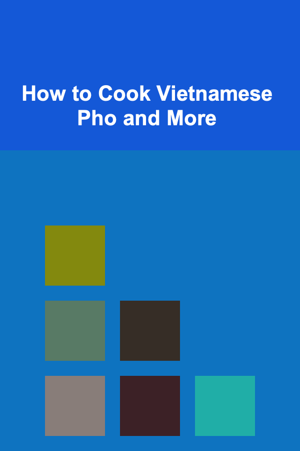How to Cook Vietnamese Pho and More