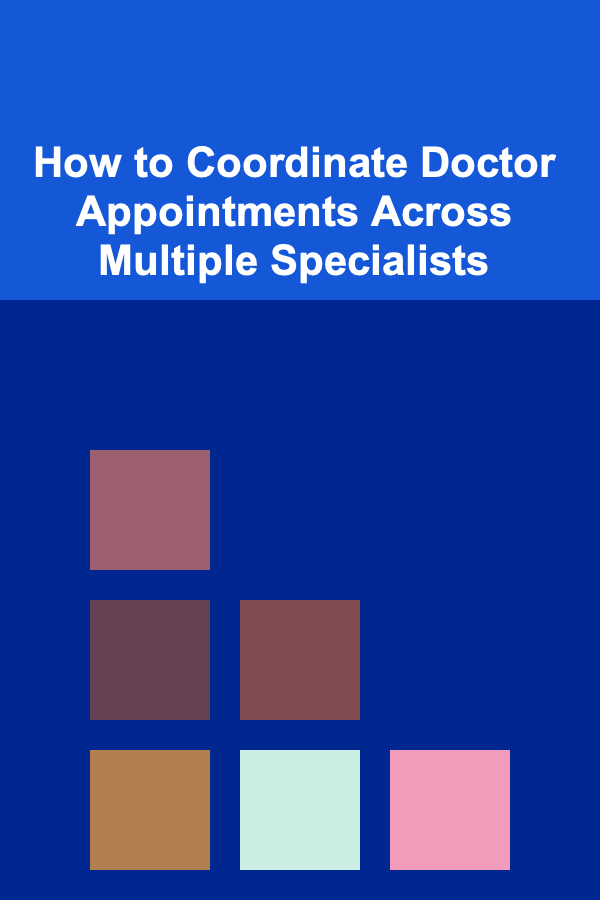 How to Coordinate Doctor Appointments Across Multiple Specialists