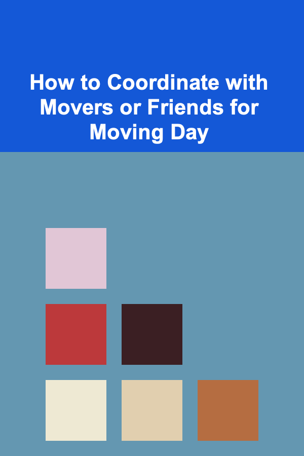 How to Coordinate with Movers or Friends for Moving Day