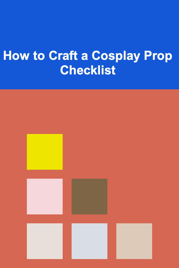 How to Craft a Cosplay Prop Checklist