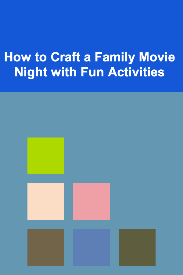 How to Craft a Family Movie Night with Fun Activities
