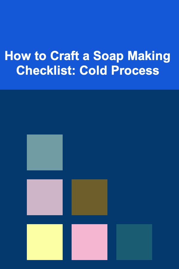 How to Craft a Soap Making Checklist: Cold Process