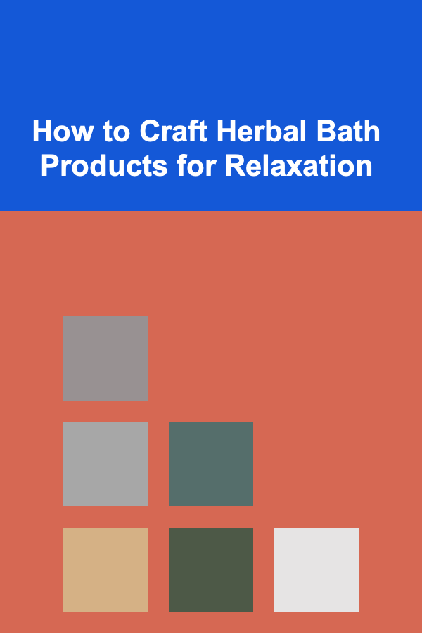 How to Craft Herbal Bath Products for Relaxation