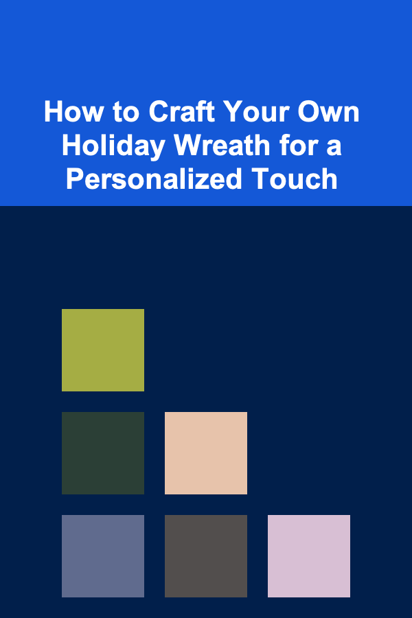 How to Craft Your Own Holiday Wreath for a Personalized Touch
