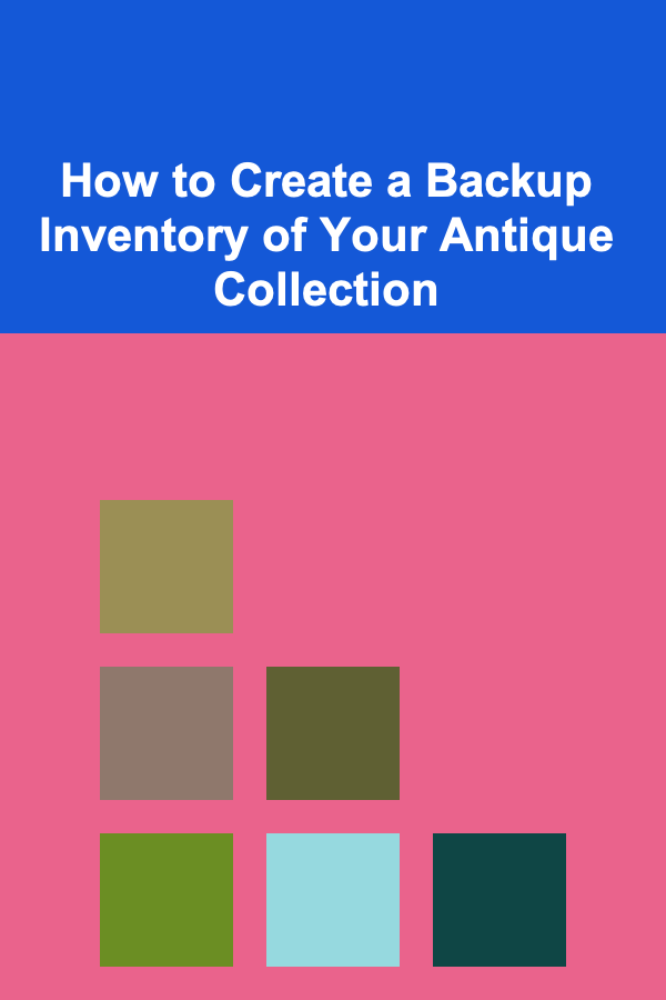 How to Create a Backup Inventory of Your Antique Collection