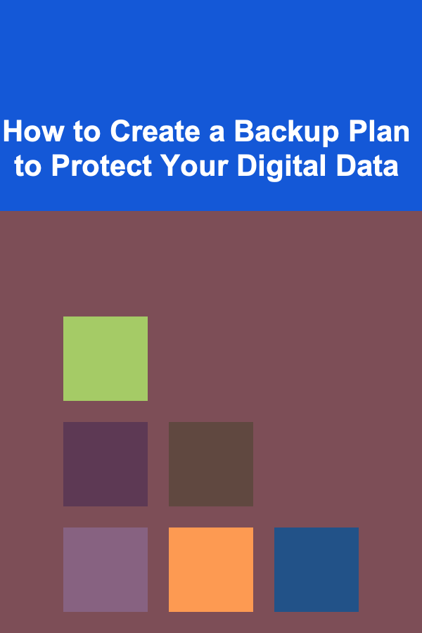 How to Create a Backup Plan to Protect Your Digital Data