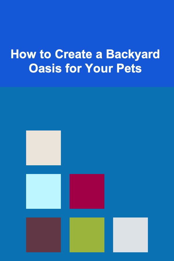 How to Create a Backyard Oasis for Your Pets