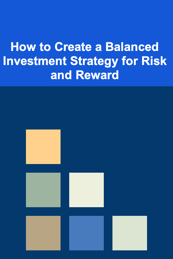 How to Create a Balanced Investment Strategy for Risk and Reward