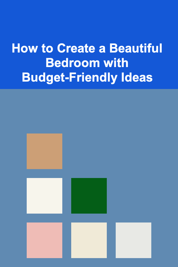 How to Create a Beautiful Bedroom with Budget-Friendly Ideas