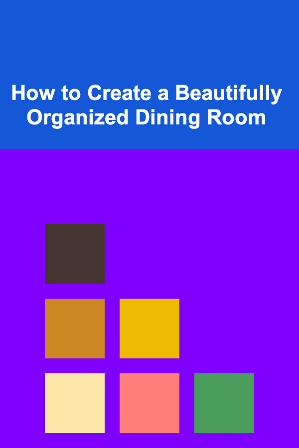 How to Create a Beautifully Organized Dining Room