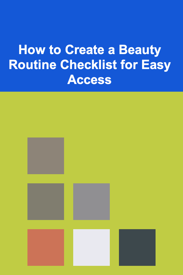 How to Create a Beauty Routine Checklist for Easy Access