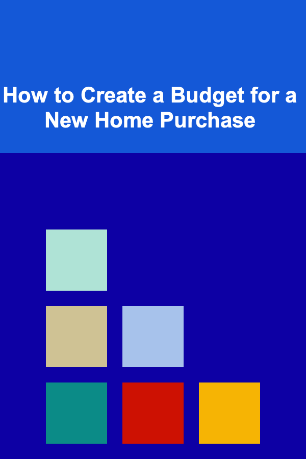 How to Create a Budget for a New Home Purchase