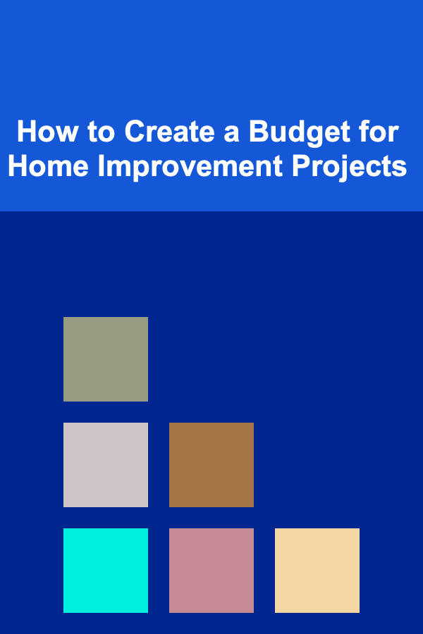 How to Create a Budget for Home Improvement Projects