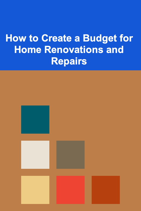 How to Create a Budget for Home Renovations and Repairs