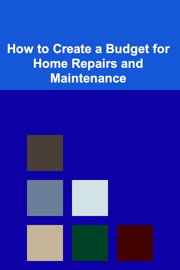 How to Create a Budget for Home Repairs and Maintenance