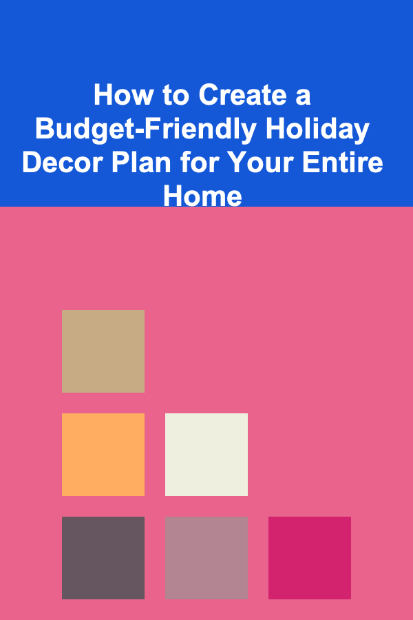 How to Create a Budget-Friendly Holiday Decor Plan for Your Entire Home