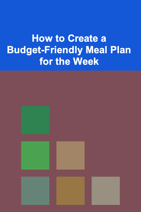 How to Create a Budget-Friendly Meal Plan for the Week