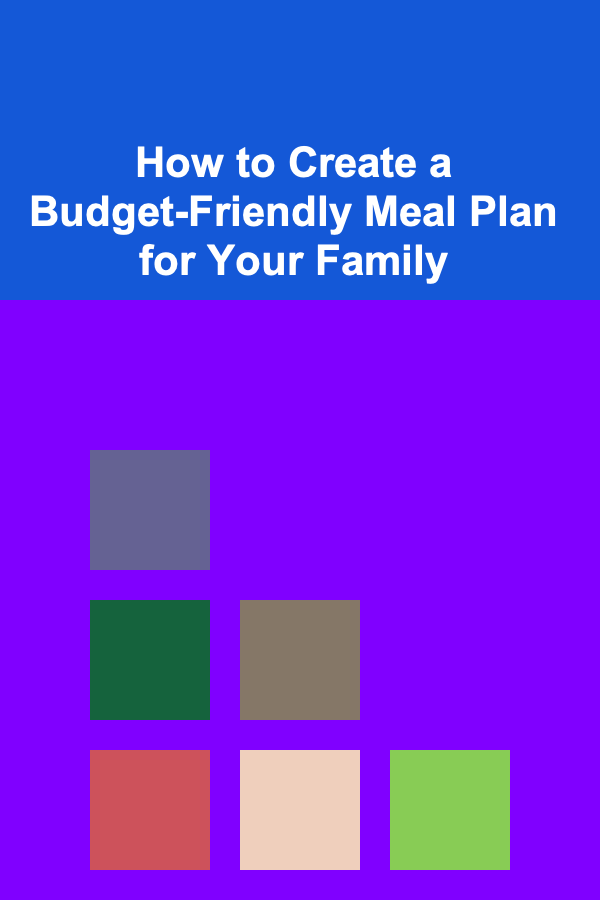 How to Create a Budget-Friendly Meal Plan for Your Family