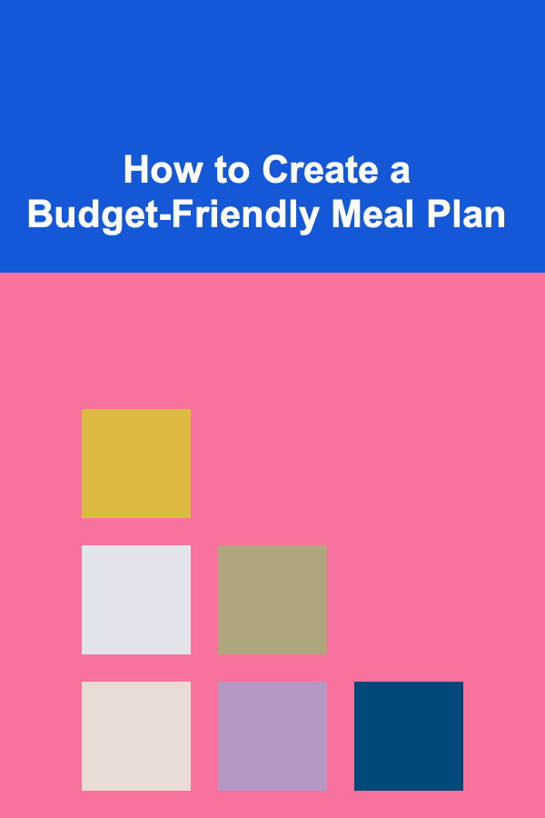 How to Create a Budget-Friendly Meal Plan