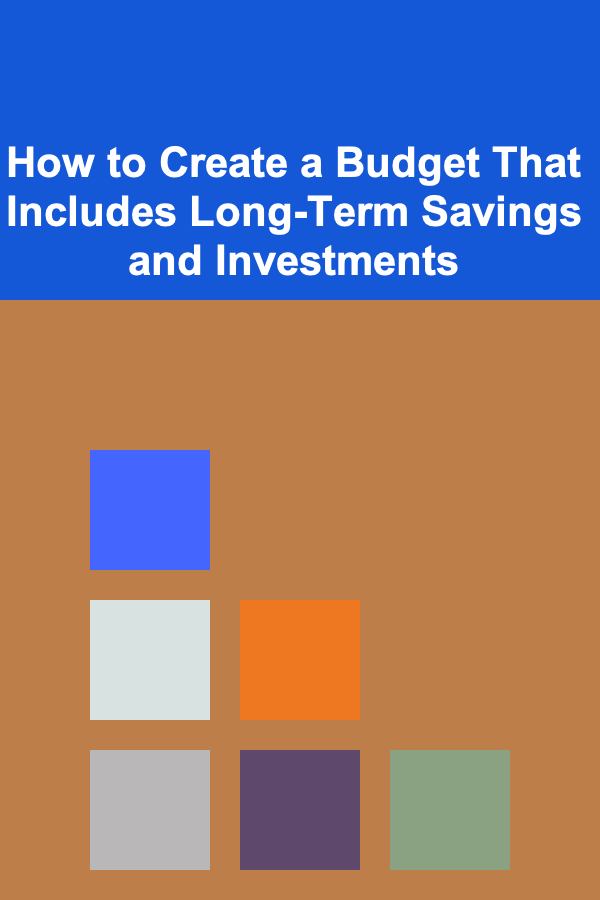 How to Create a Budget That Includes Long-Term Savings and Investments