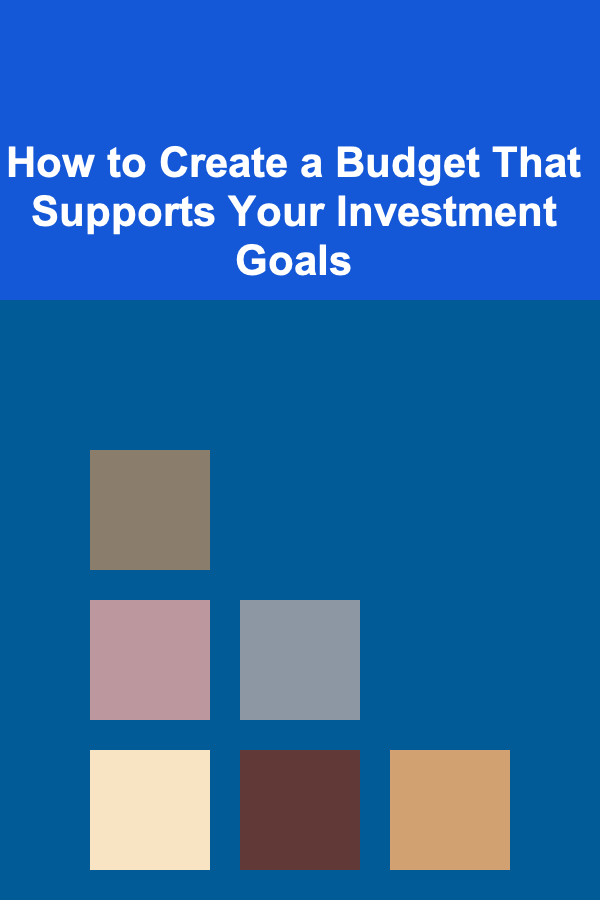 How to Create a Budget That Supports Your Investment Goals