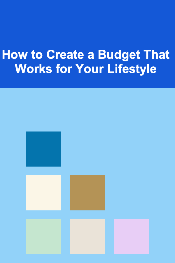 How to Create a Budget That Works for Your Lifestyle