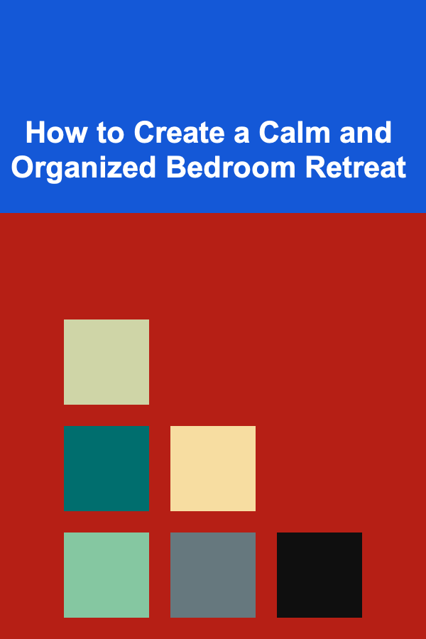 How to Create a Calm and Organized Bedroom Retreat