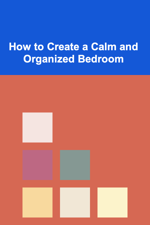 How to Create a Calm and Organized Bedroom