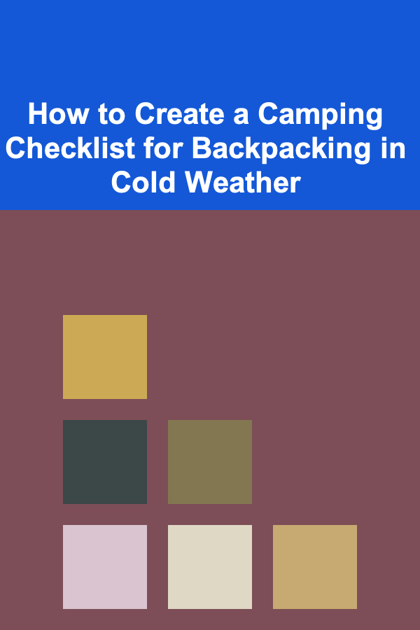 How to Create a Camping Checklist for Backpacking in Cold Weather
