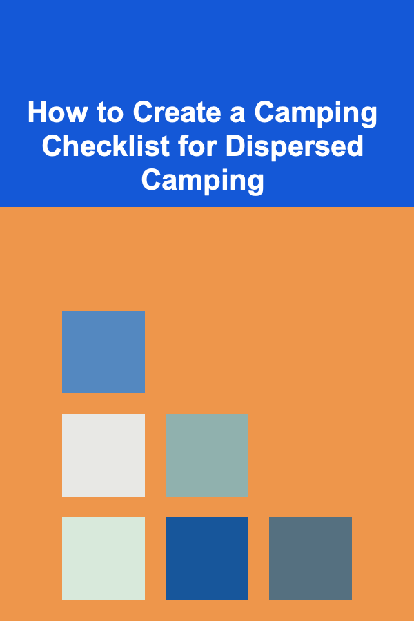 How to Create a Camping Checklist for Dispersed Camping