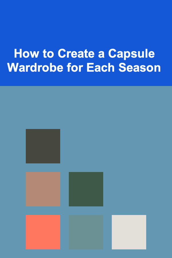 How to Create a Capsule Wardrobe for Each Season