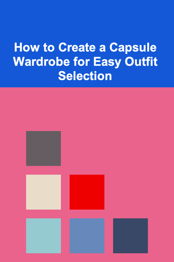 How to Create a Capsule Wardrobe for Easy Outfit Selection