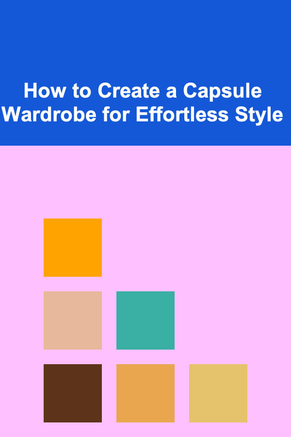 How to Create a Capsule Wardrobe for Effortless Style