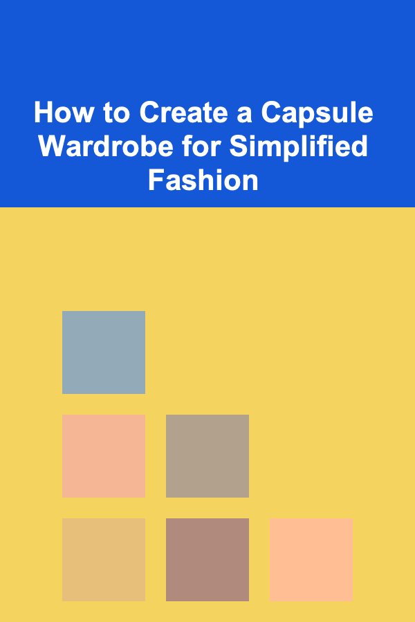 How to Create a Capsule Wardrobe for Simplified Fashion