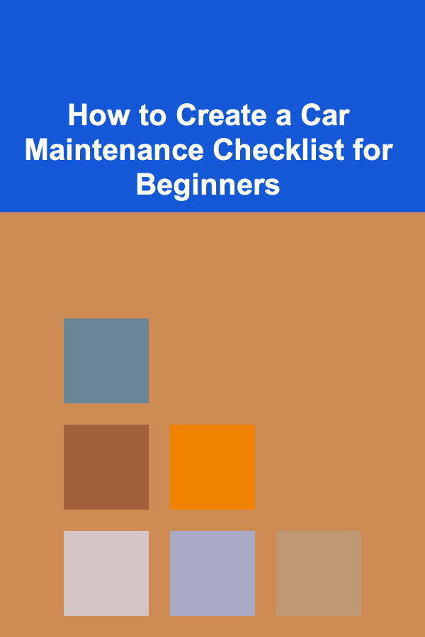 How to Create a Car Maintenance Checklist for Beginners