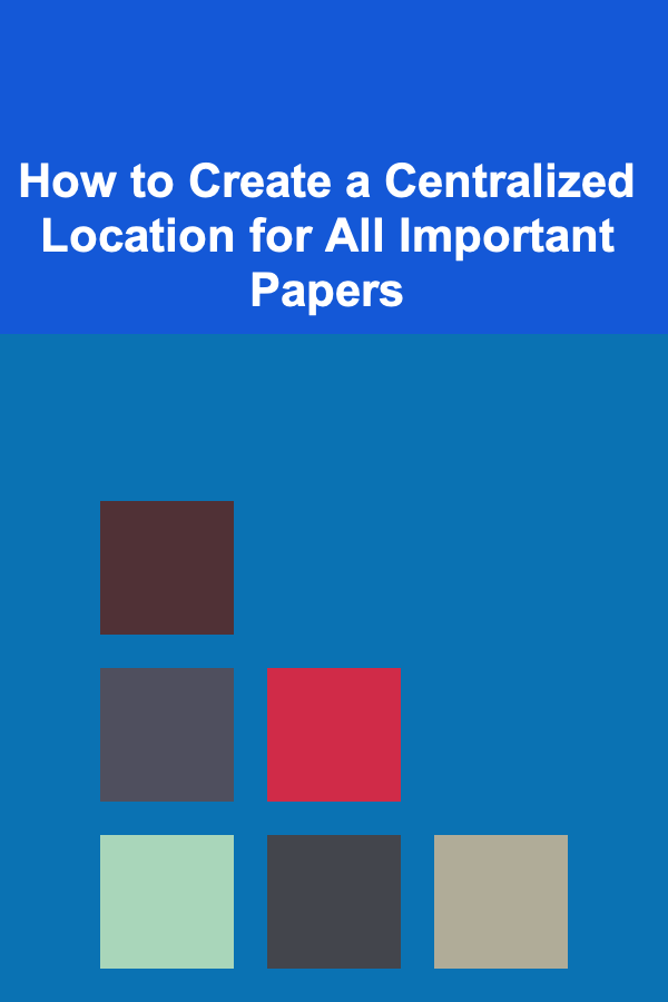 How to Create a Centralized Location for All Important Papers