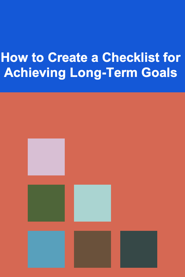 How to Create a Checklist for Achieving Long-Term Goals