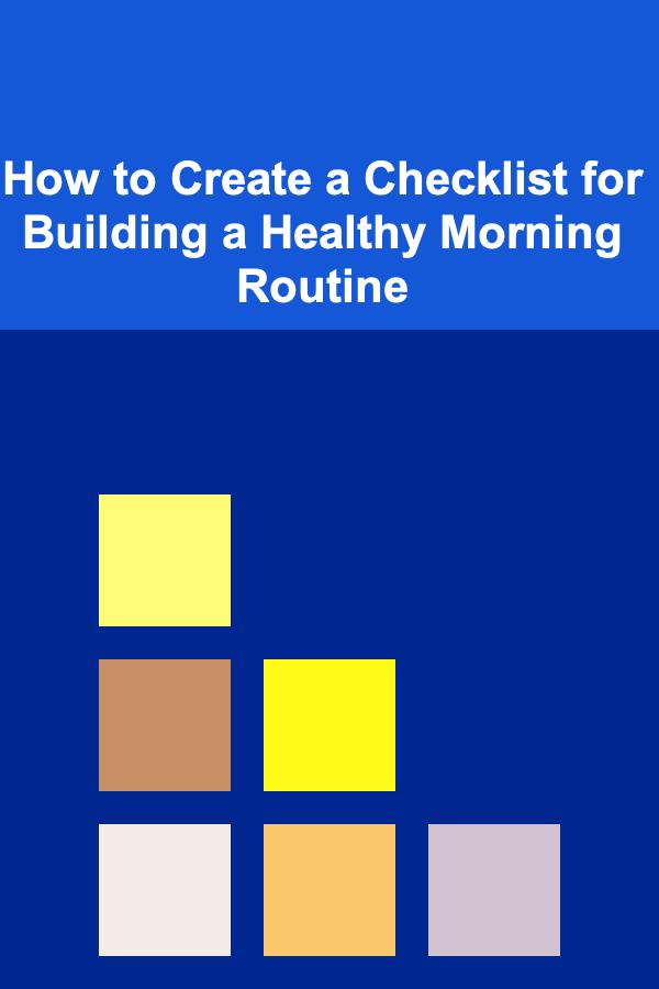 How to Create a Checklist for Building a Healthy Morning Routine