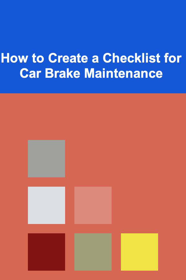 How to Create a Checklist for Car Brake Maintenance