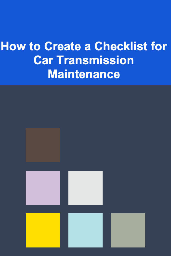 How to Create a Checklist for Car Transmission Maintenance
