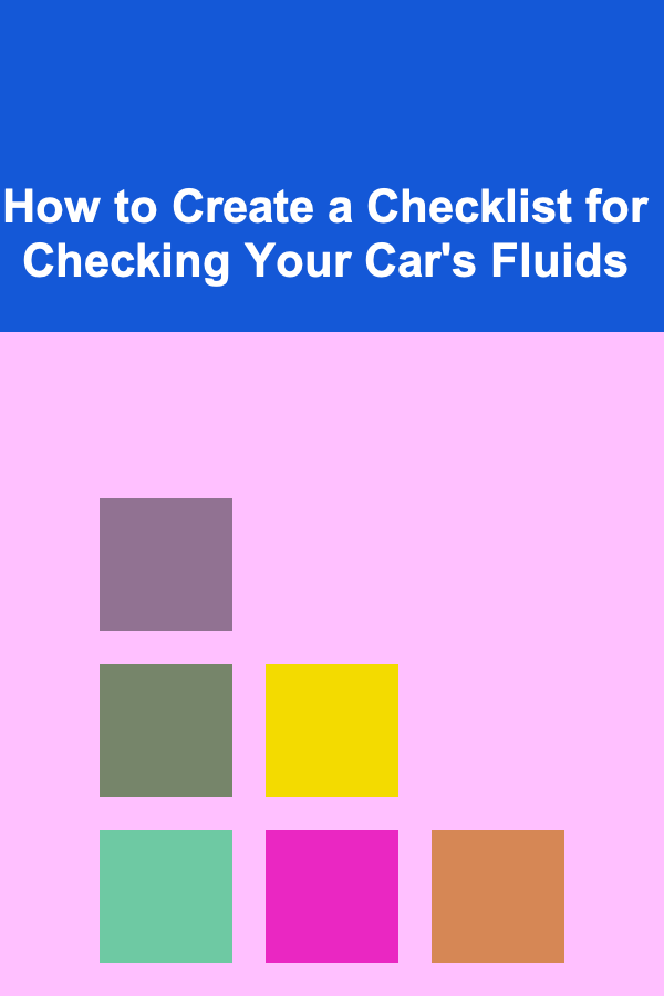 How to Create a Checklist for Checking Your Car's Fluids