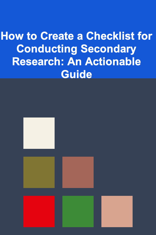 How to Create a Checklist for Conducting Secondary Research: An Actionable Guide