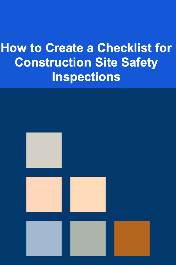 How to Create a Checklist for Construction Site Safety Inspections