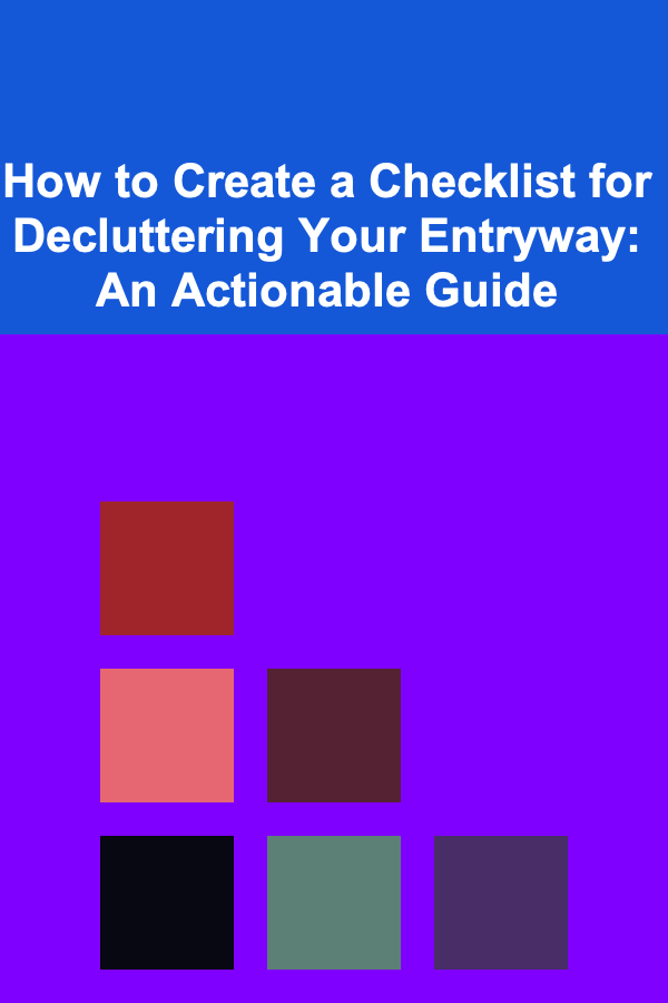How to Create a Checklist for Decluttering Your Entryway: An Actionable Guide