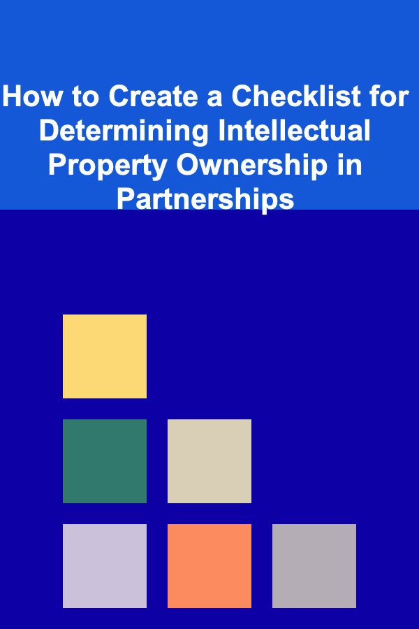 How to Create a Checklist for Determining Intellectual Property Ownership in Partnerships